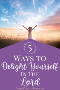 how to delight yourself in the Lord